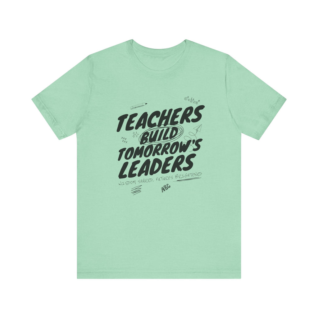 Teachers Build Tomorrow's Leaders Tee