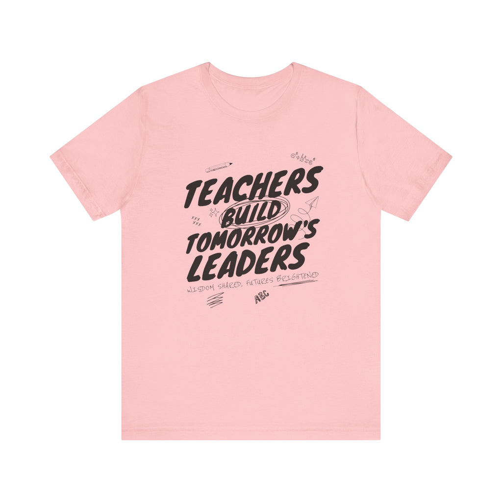 Teachers Build Tomorrow's Leaders Tee