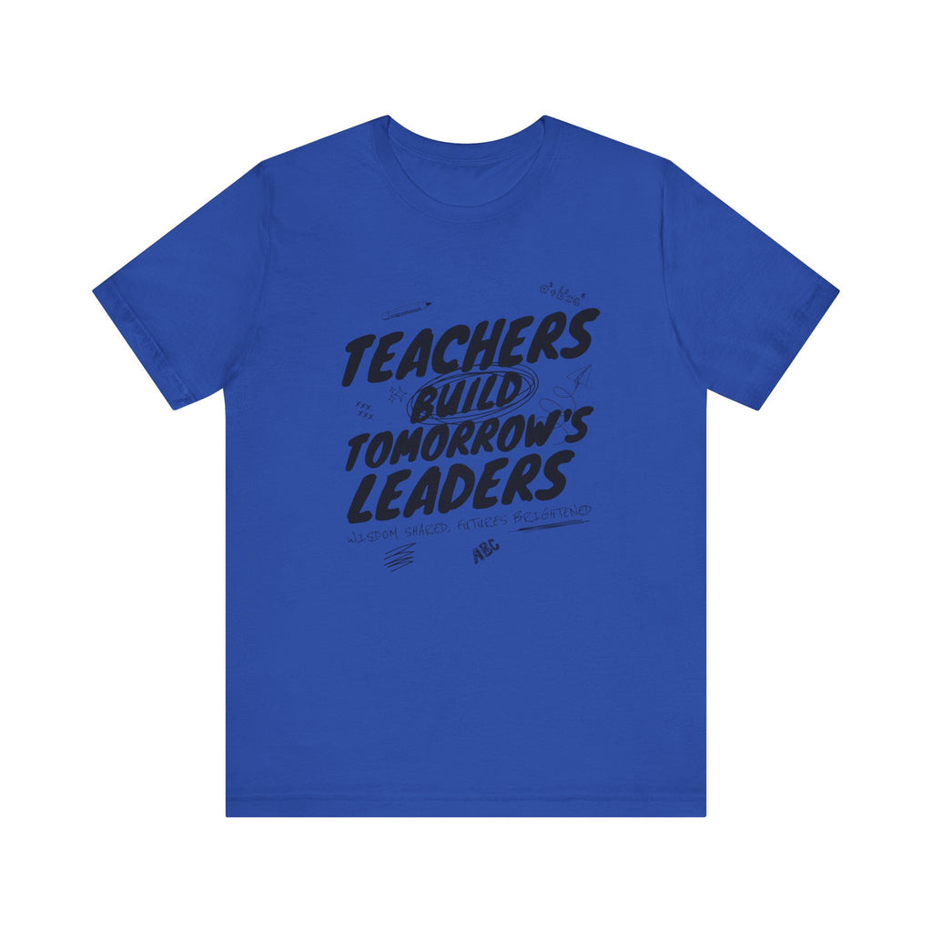 Teachers Build Tomorrow's Leaders Tee