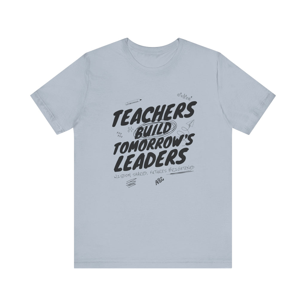 Teachers Build Tomorrow's Leaders Tee